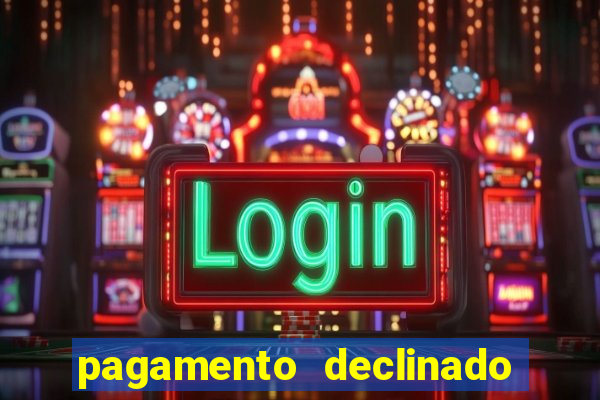 pagamento declinado o que significa